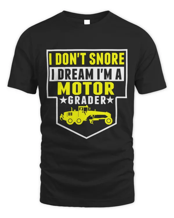 Equipment I Dont Snore Dream Im Motor Grader
