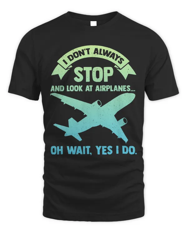 Dont always stop and look at Airplanes Oh wait Yes I do