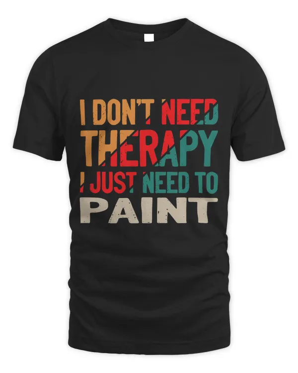 I Dont Need Therapy I Just Need to Paint Painting Funny