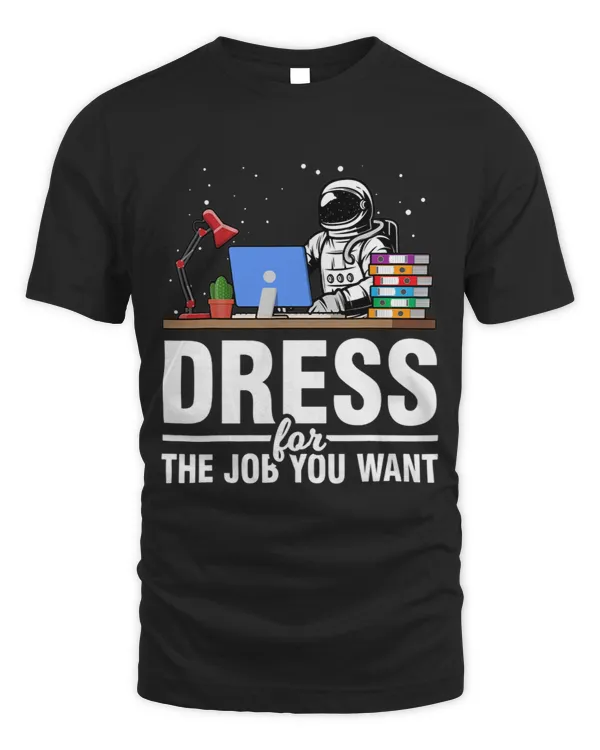Dress for the Job You Wan Funny Astronaut. 1
