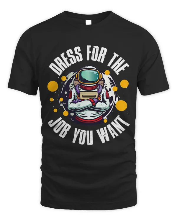 Dress for the Job You Wan Funny Astronaut.