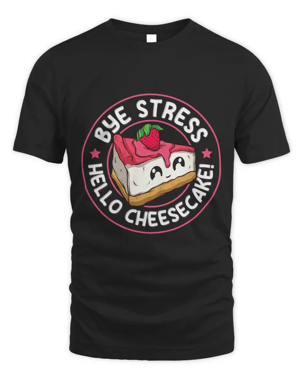 Bye Stress Hello Cheesecake Design for a Cheesecake Lover