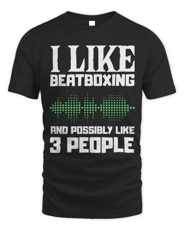 I Like Beatboxing And Possibly Like 3 People Cool Funny Tees