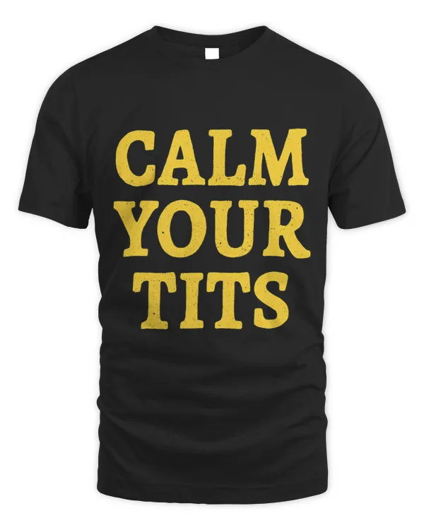 Calm Your Tits Sarcastic Calm Down Funny Advice