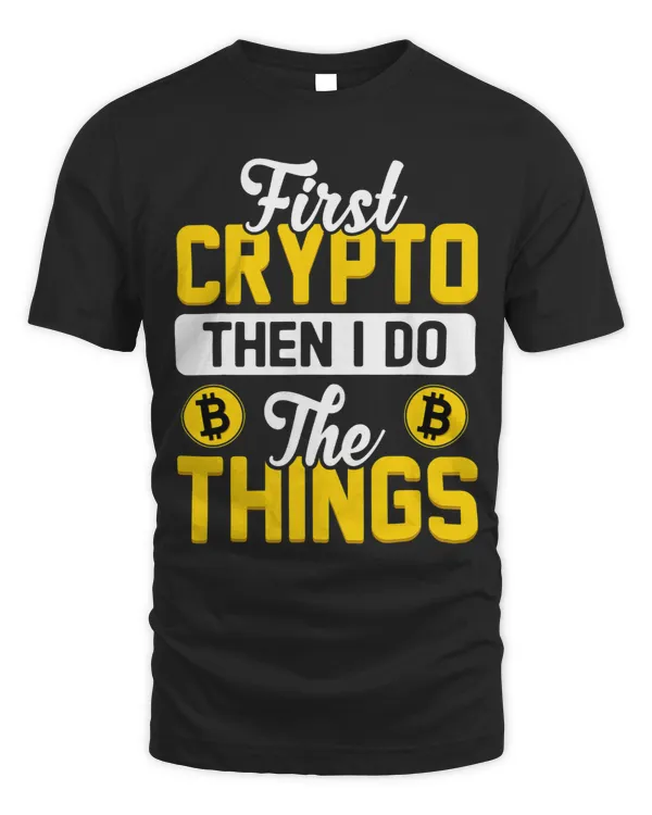 First Crypto Then I Do The Things Bitcoin BTC Crypto Mens