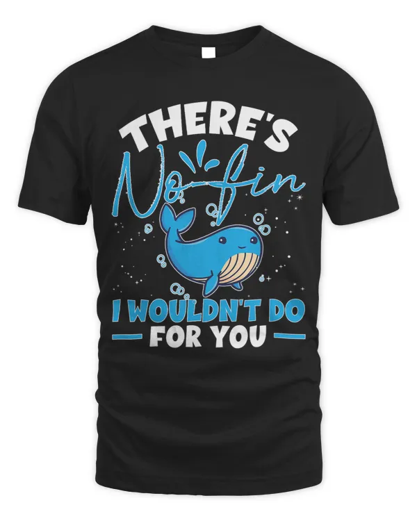 Whales Theres NoFin I Wouldnt Do For You