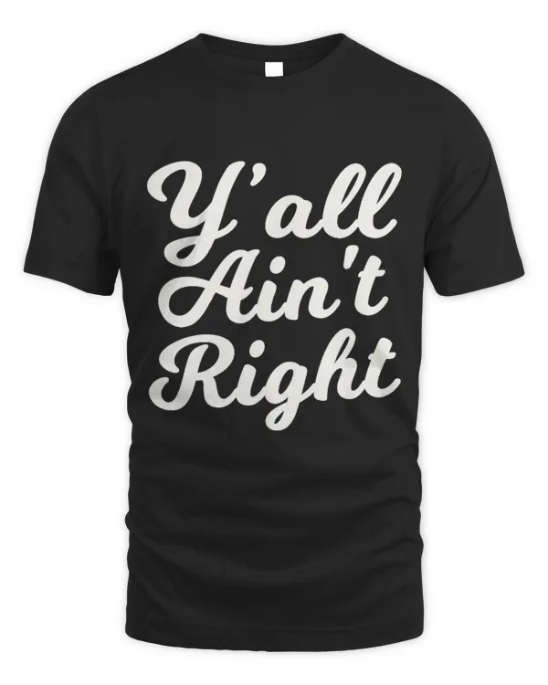 Yall Aint Right Novelty Funny Southern
