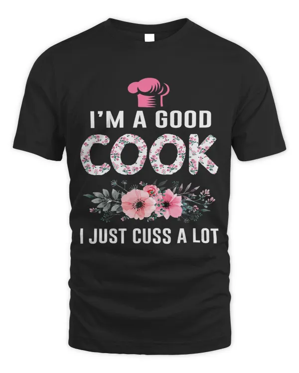 Womens Im A Good Cook I Just Cuss A Lot Cooking Novelty Funny Cook