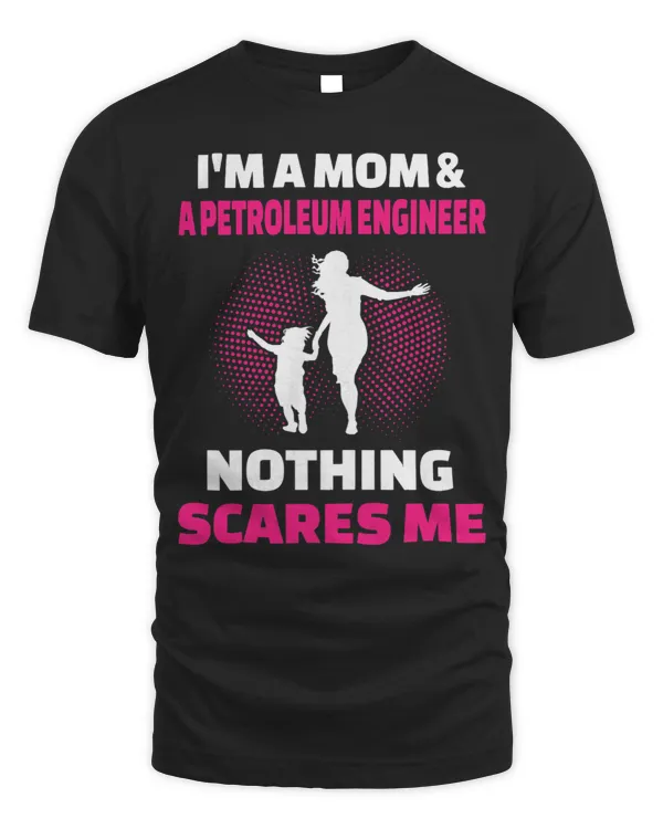Womens Im A Mom A Petroleum Engineer Nothing Scares Me