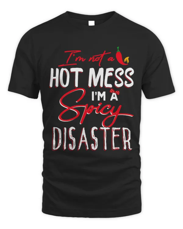 Womens Im Not a Hot Mess I Am a Spicy Disaster Funny Chili Saying