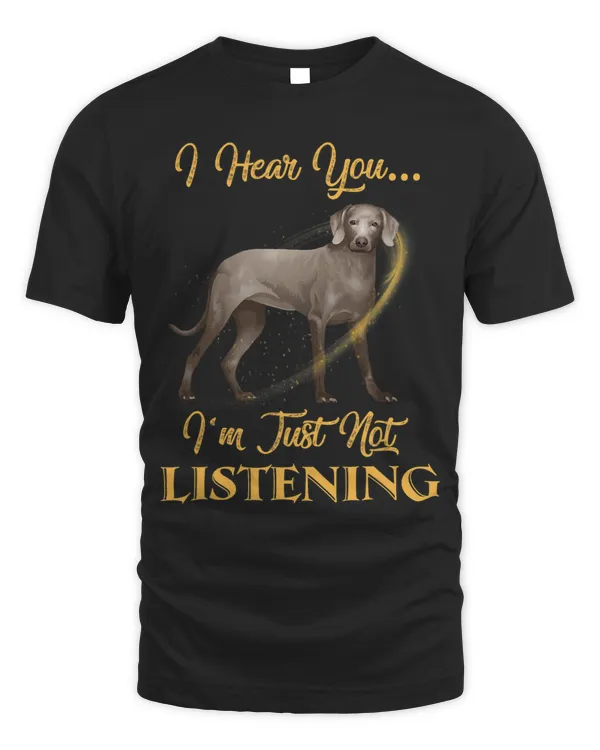 Weimaraner I Hear You Not Listening Dog Lovers