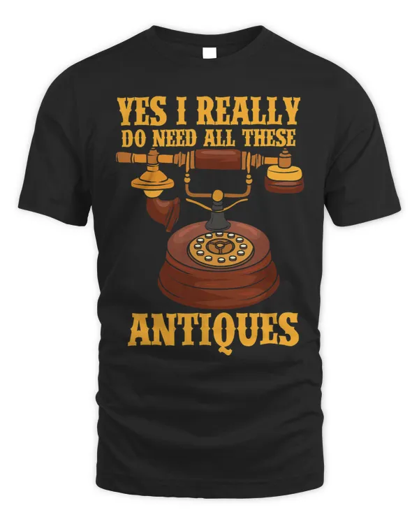 Yes I Really Do Need All These Antiques Antiquing