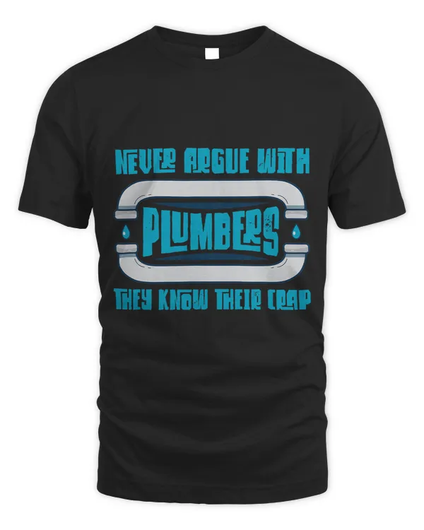 Never Argue With Plumbers They Know Their Crap Plumbers