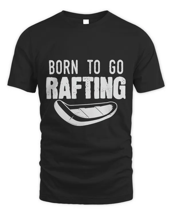Whitewater Rafting Saying Born To Go Rafting Rafter