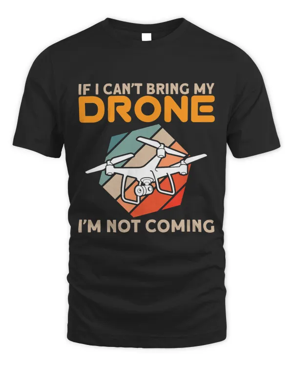 If I Cant Bring My Drone Im Not Coming I Drone