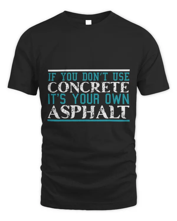 If You Dont Use Concrete Its Your Own Asphalt Concrete