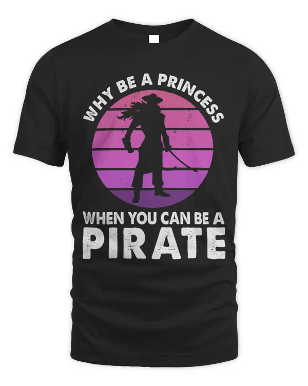 WHY BE A PRINCESS WHEN YOU CAN BE A PIRATE Funny Pirate Girl