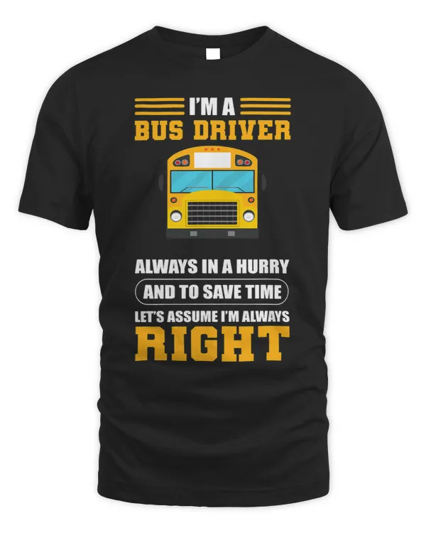 Im A Bus Driver Im Always Right School Bus Driver