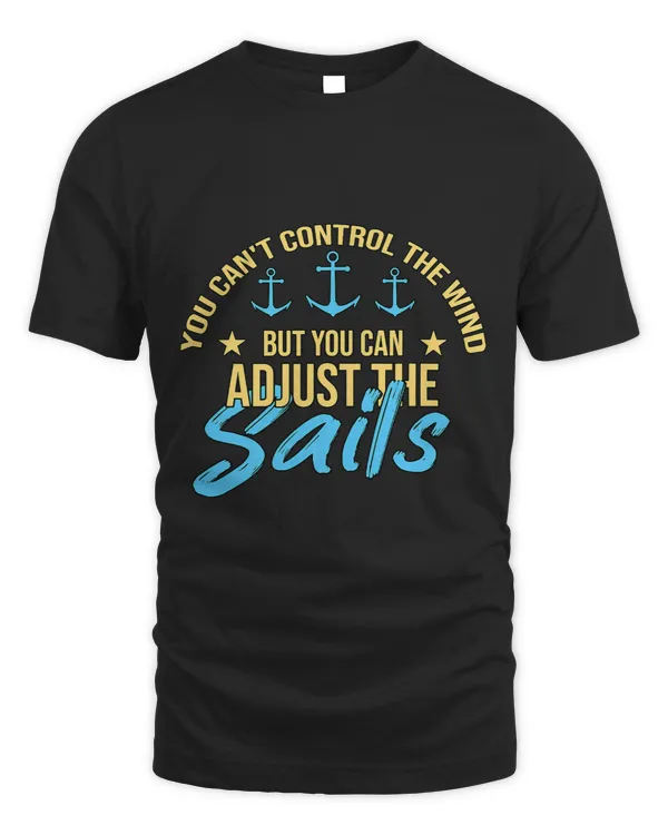 You Cant Control The Wind But You Can Adjust The Sails