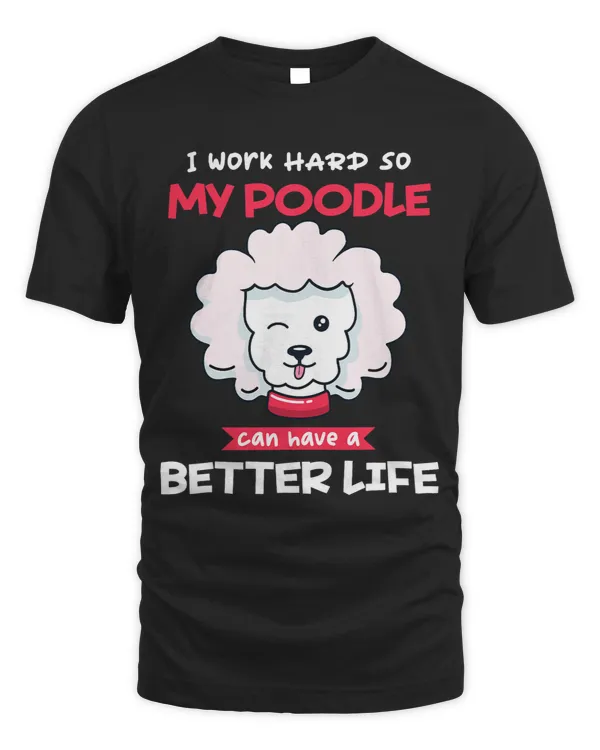 Working Hard So My Poodle Can Have Better Lifes