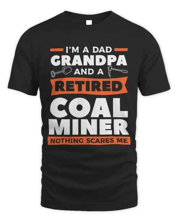 Im A Dad Grandpa And A Retired Coal Miner Nothing Scares Me