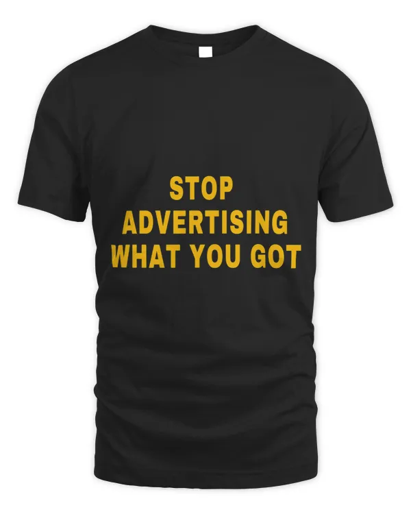 Stop Advertising What You Got