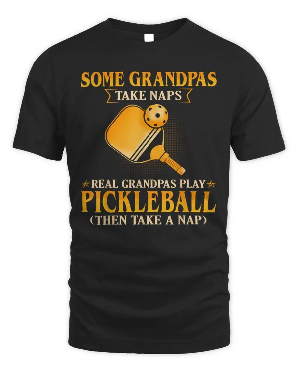 Some Grandpas Take Naps Real Grandpas Play Pickleball