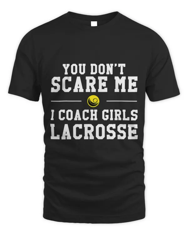 You Dont Scare Me I Coach Girls Lacrosse 2