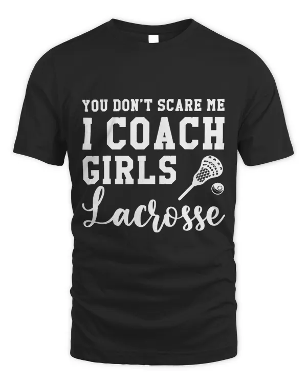 You Dont Scare Me I Coach Girls Lacrosse 3