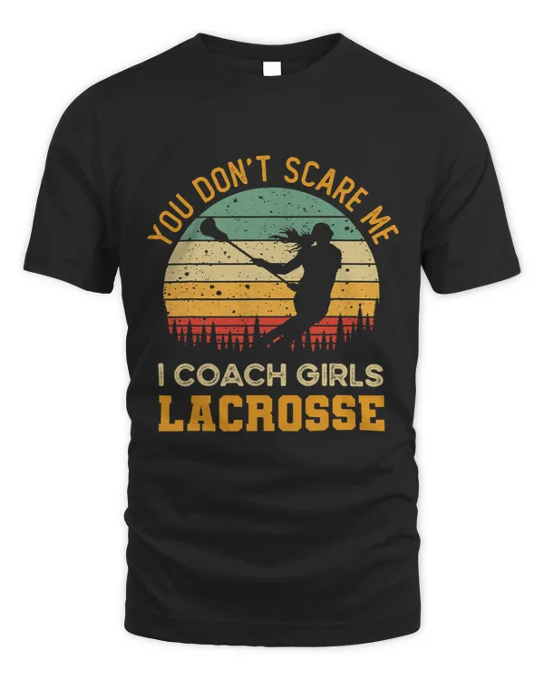 You Dont Scare Me I Coach Girls Lacrosse Funny Coach