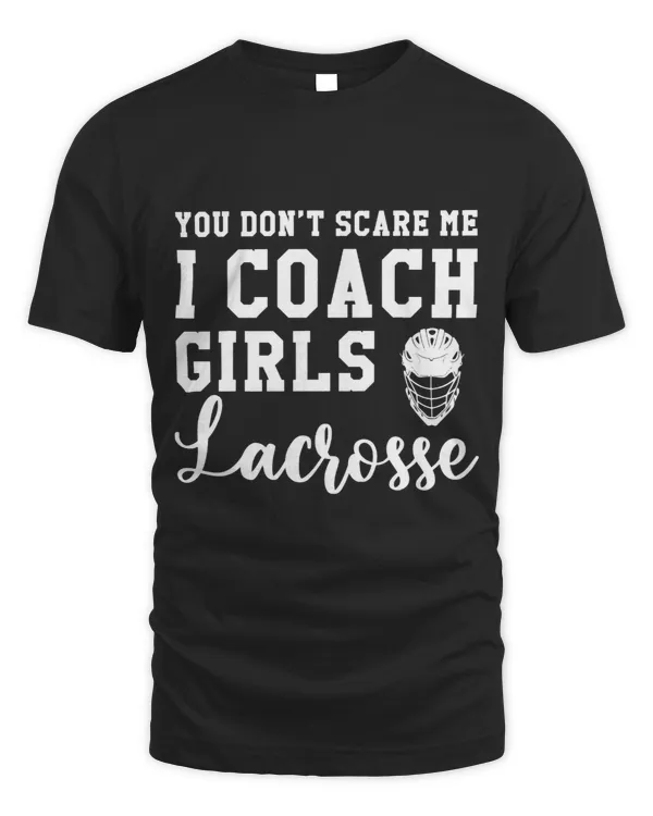 You Dont Scare Me I Coach Girls Lacrosse