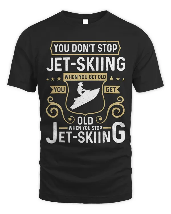 You Dont Stop Jet Skiing When Skier Water Sports Jet Skiing