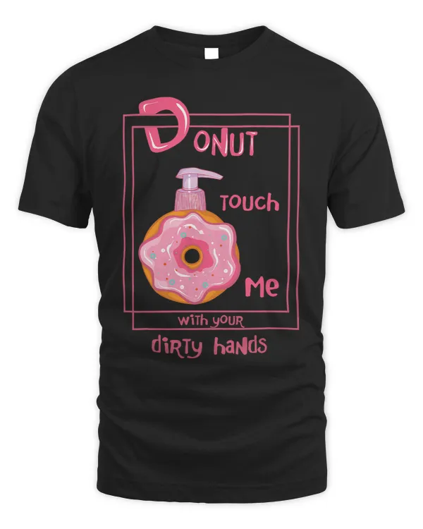 Donut Touch Me With Your Dirty Hands Funny Donut Loving