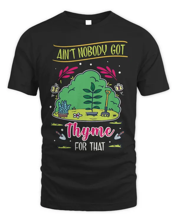 Aint Nobody Got Thyme For That Gardening Pun Shirt