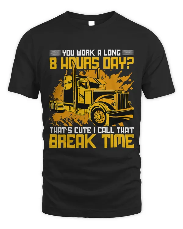 You work a long 8 Hours Day Thats cute I Call that break