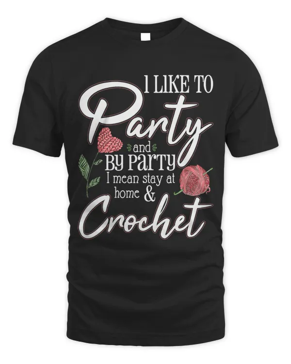 By Party I Mean Stay At Home Crochet Crocheting Lover