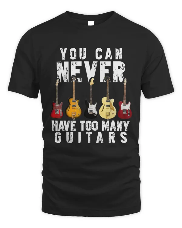 You Can Never Have Too Many Guitars Music Funny Shirt