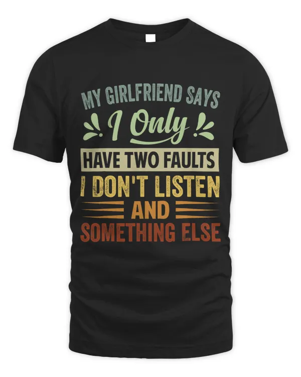 My Girlfriend Says I Only Have Two Faults 2I Dont Listen