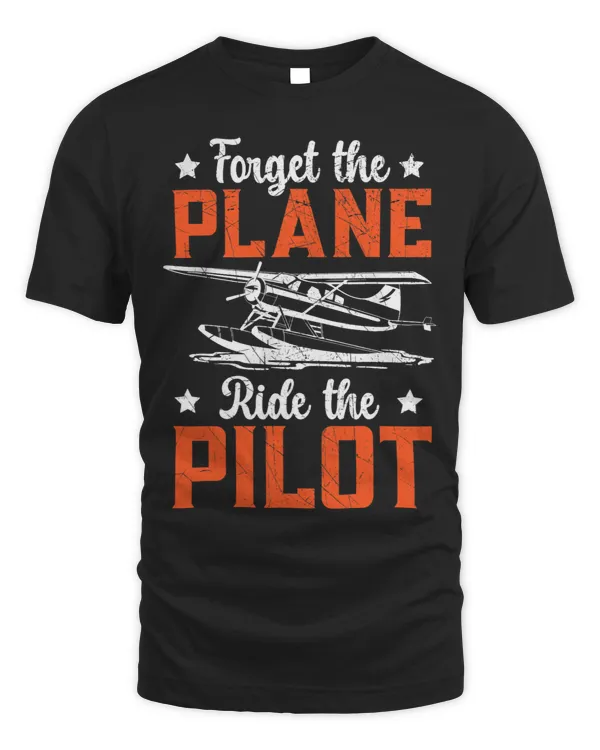 Forget The Plane Ride The Pilot Airplane Lover Aviator Sky