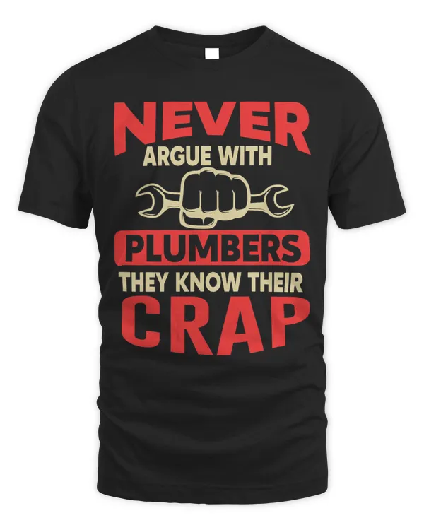 Never Argue With Plumbers They Know Their Crap