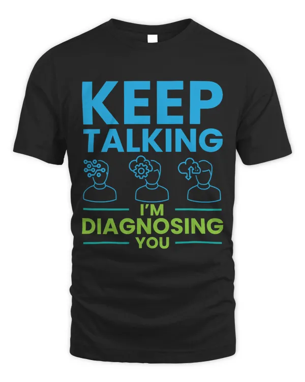 Keep Talking Im Diagnosing You Psychology Gift