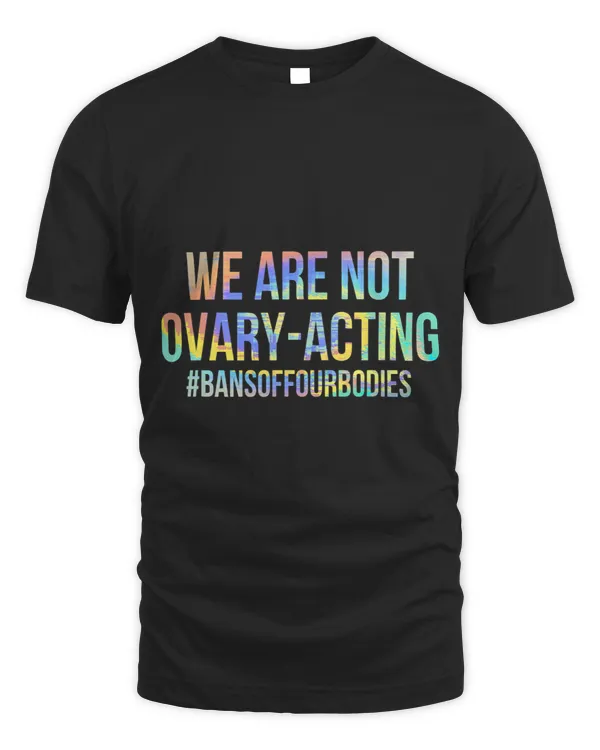 Not Ovary Acting Bans Off Our Bodies Stop Abortion Bans