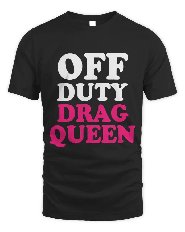 Off Duty Drag Queen Gay Funny Shirt LGBTQ 2