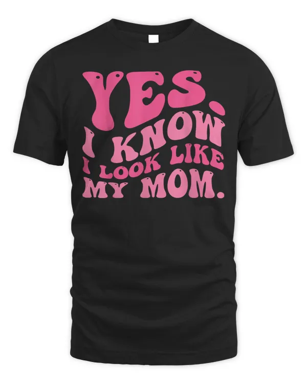 Yes I Know I Look Like My Mom Funny Daughter My Mom Groovy Shirt