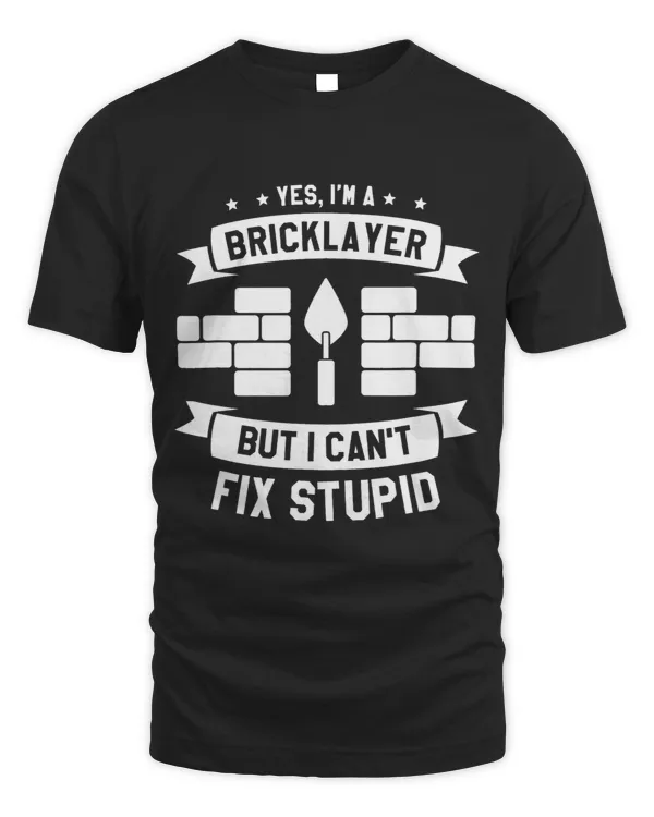 Bricklayer Bricks Yes Im A Bricklayer But I Cant Fix Stupid Bricklayers