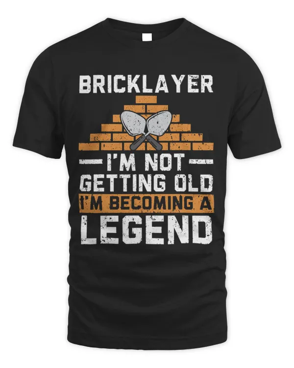 Bricklayer Im Not Getting Old Im Becoming A Legend