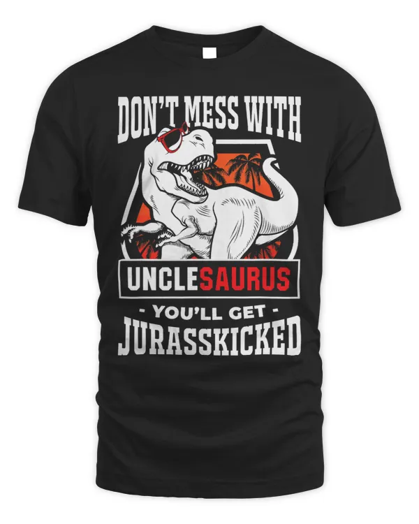 Mens Dont Mess With Unclesaurus Youll Get Jurasskicked Uncle