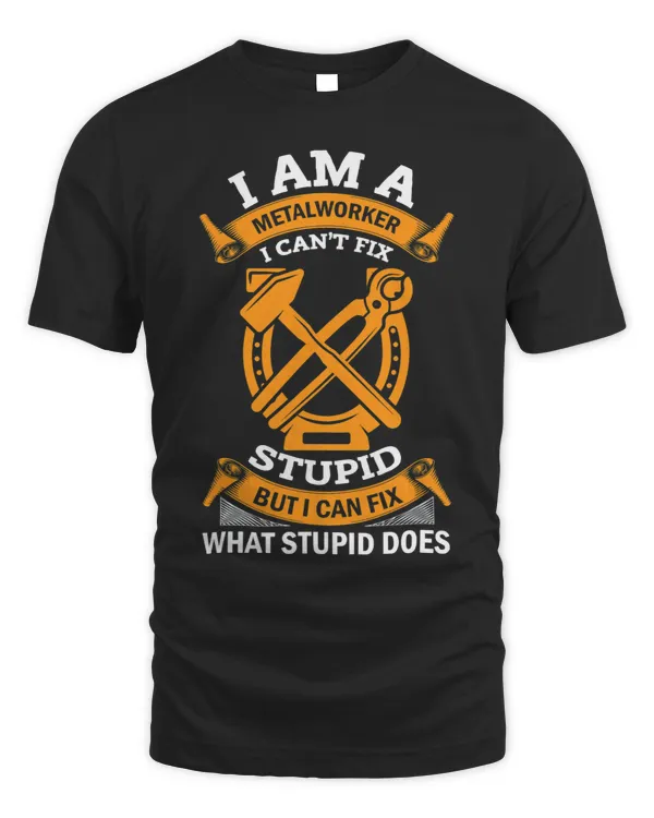 Metalworker Blacksmith Metalworking I Cant Fix Stupid