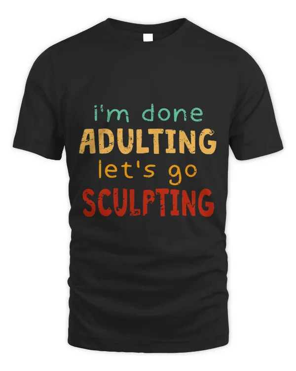 Done Adulting Lets Go Sculpting Hobby Sculptor Pastime