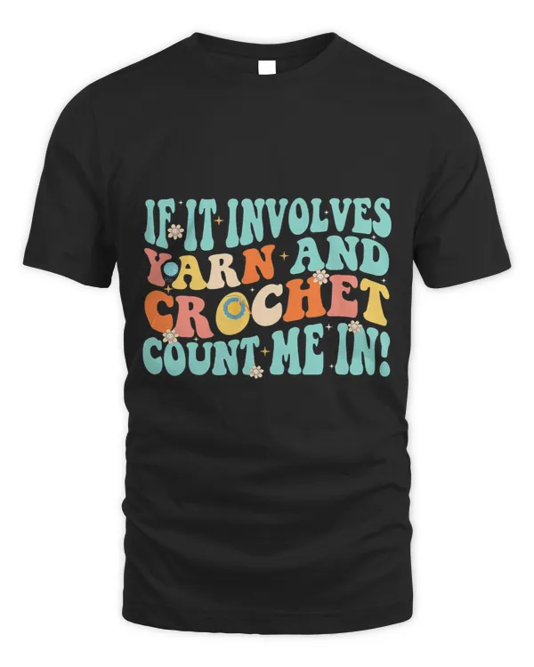 If It Involves Yarn And Crochet Count Me In Retro Groovy